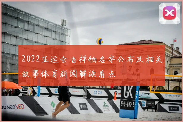 2022亚运会吉祥物名字公布及相关故事体育新闻解读看点