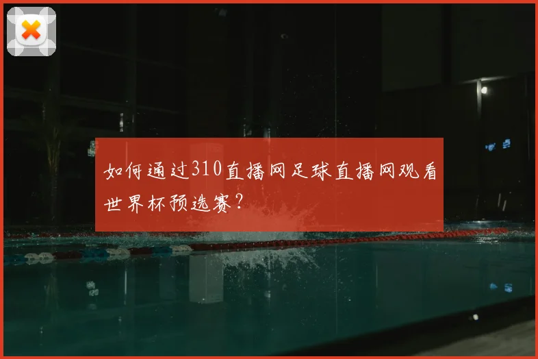 如何通过310直播网足球直播网观看世界杯预选赛？
